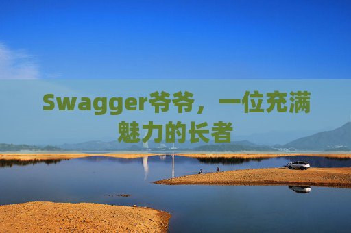 Swagger爷爷，一位充满魅力的长者